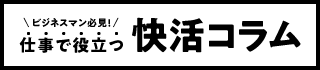 ビジネスマン必見！仕事で役立つ快活コラム