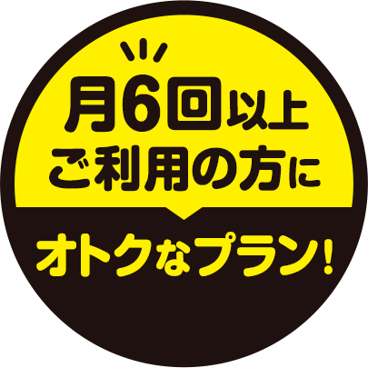 月6回以上ご利用の方にオトクなプラン！