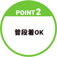 【POINT2】普段着OK