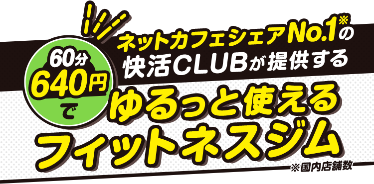ネットカフェシェアNo.1※の快活CLUBが提供する 60分640円でゆるっと使えるフィットネスジム ※国内店舗数